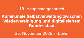 19.  Hauptstadtgespräch am 25.11.25 Podiumsdiskussion in Berlin  zur Kommunalen Selbstverwaltung 